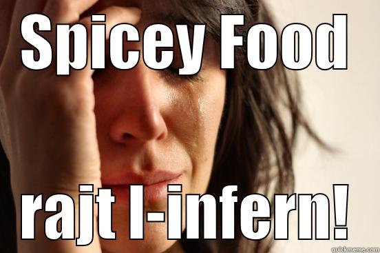 SPICEY FOOD RAJT L-INFERN! First World Problems