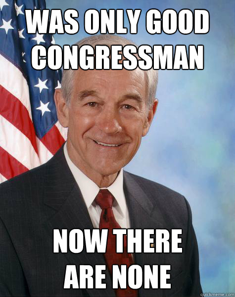 was only good 
congressman now there
are none  Ron Paul