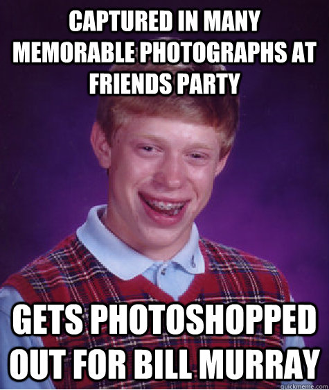 captured in many memorable photographs at Friends party Gets photoshopped out for bill murray - captured in many memorable photographs at Friends party Gets photoshopped out for bill murray  Badluckbrian