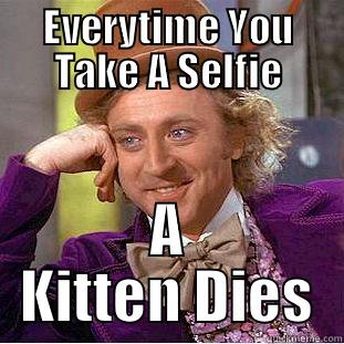 EVERYTIME YOU TAKE A SELFIE A KITTEN DIES Creepy Wonka