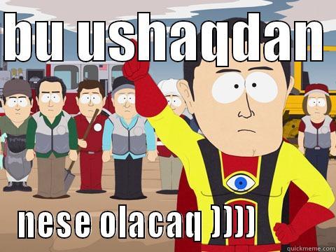 BU USHAQDAN  NESE OLACAQ ))))          Captain Hindsight