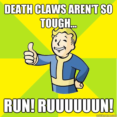 death claws aren't so tough... run! ruuuuuun!  Fallout new vegas