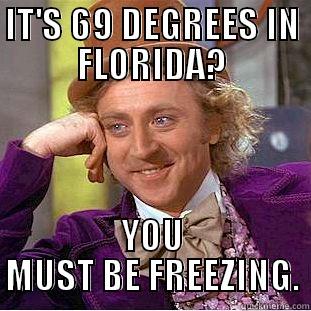 floRIDA weather - IT'S 69 DEGREES IN FLORIDA? YOU MUST BE FREEZING. Condescending Wonka