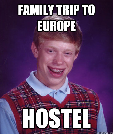 Family Trip to europe hostel   Bad Luck Brian