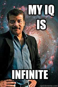 My iq is infinite - My iq is infinite  Neil deGrasse Tyson