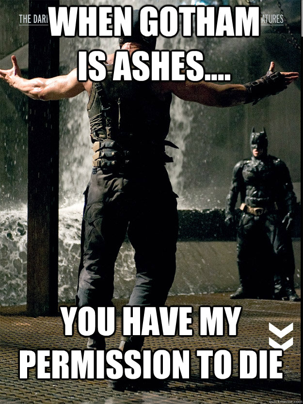 When Gotham is Ashes.... You Have My Permission To Die - When Gotham is Ashes.... You Have My Permission To Die  Banes Bitch