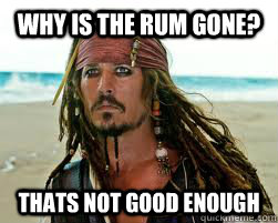 Why is the rum gone? THATS NOT GOOD ENOUGH - Why is the rum gone? THATS NOT GOOD ENOUGH  The rum