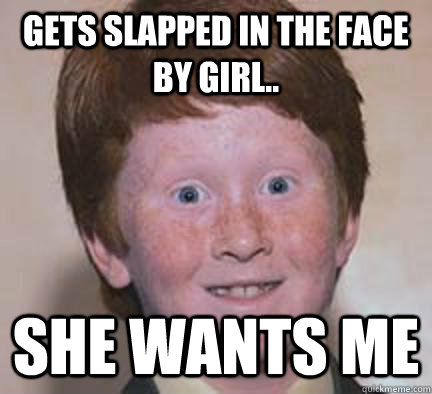 Gets slapped in the face by girl.. SHE WANTS ME - Gets slapped in the face by girl.. SHE WANTS ME  Over Confident Ginger