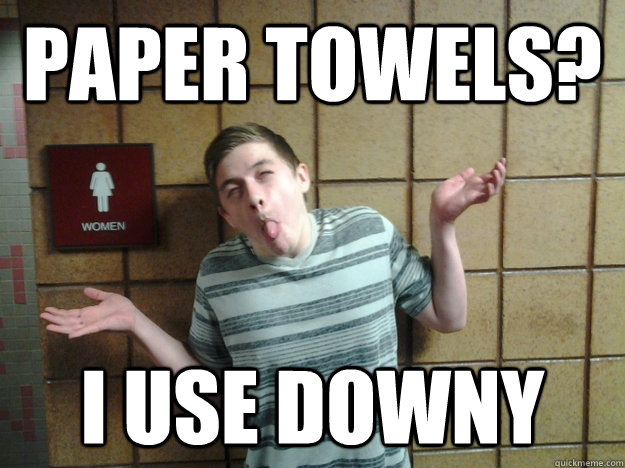 PAPER TOWELS? I USE DOWNY - PAPER TOWELS? I USE DOWNY  DOWNY DILLON