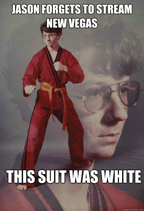 Jason forgets to stream new vegas This suit was white   Karate Kyle