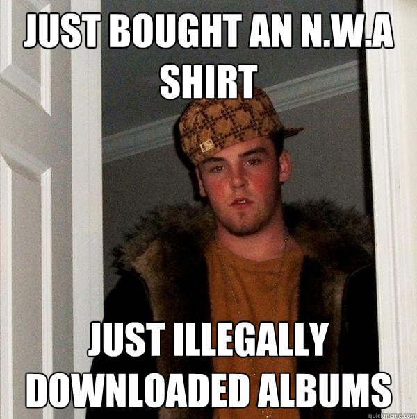 just Bought an N.W.A Shirt Just illegally downloaded albums   Scumbag Steve