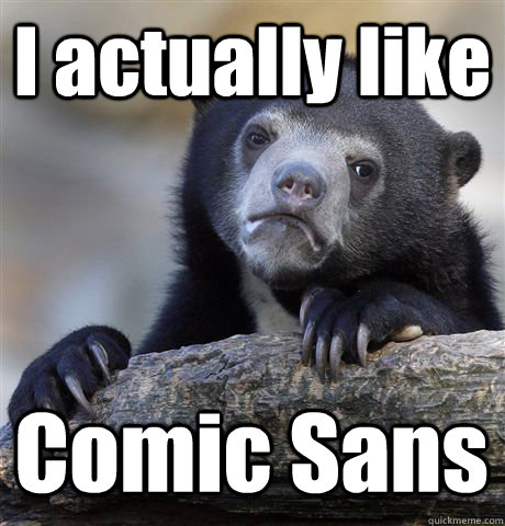 I actually like Comic Sans  Confession Bear