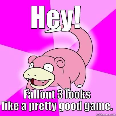 Fallout 3 - HEY! FALLOUT 3 LOOKS LIKE A PRETTY GOOD GAME. Slowpoke