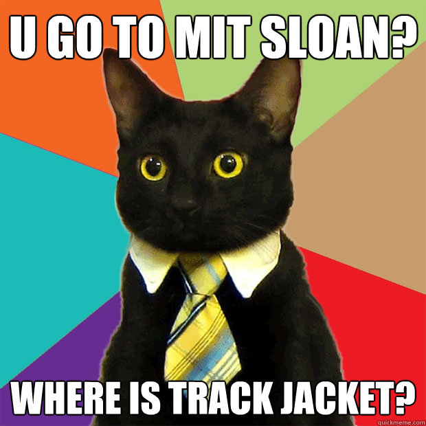 u go to Mit Sloan? Where is Track Jacket?  Business Cat