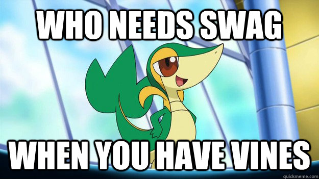 who needs swag when you have vines - who needs swag when you have vines  Epic Snivy