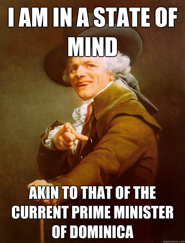 I am in a state of mind akin to that of the current prime minister of dominica - I am in a state of mind akin to that of the current prime minister of dominica  Joseph Ducreux