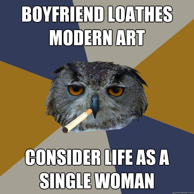 Boyfriend loathes modern art consider life as a single woman  Art Student Owl