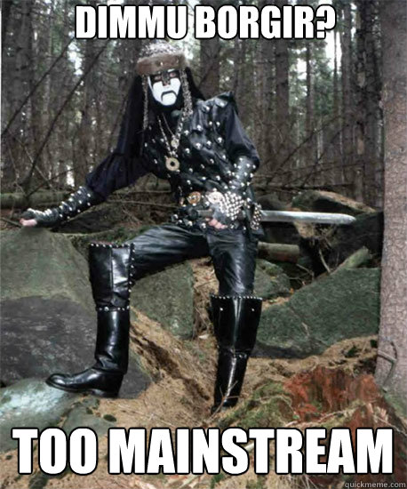 Dimmu Borgir? Too Mainstream  