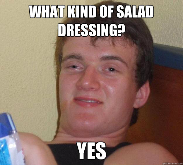 What kind of salad dressing? Yes    10 Guy