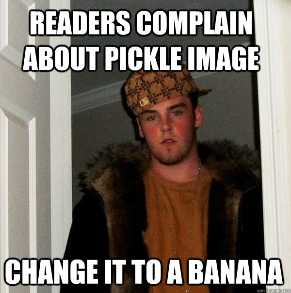 Readers complain about pickle image Change it to a banana  Scumbag Steve