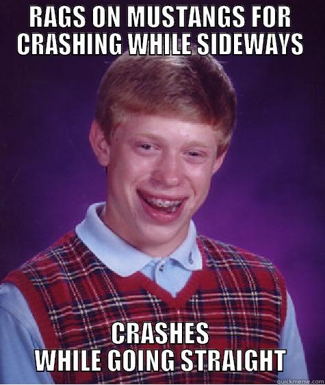 RAGS ON MUSTANGS FOR CRASHING WHILE SIDEWAYS CRASHES WHILE GOING STRAIGHT Bad Luck Brian