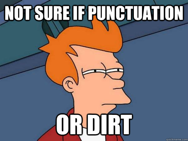 Not sure if punctuation or dirt  - Not sure if punctuation or dirt   Futurama Fry