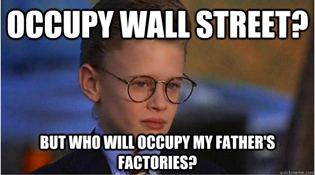 Occupy Wall Street? But who will occupy my father's factories? - Occupy Wall Street? But who will occupy my father's factories?  1% Kid