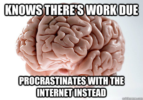 Knows there's work due procrastinates with the Internet instead  Scumbag Brain