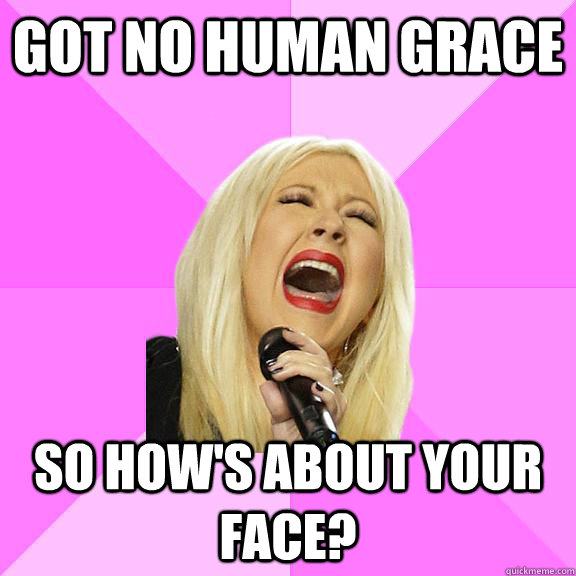 Got no Human Grace So How's about Your Face?  Wrong Lyrics Christina