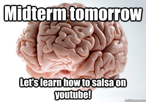 Midterm tomorrow Let's learn how to salsa on youtube!  - Midterm tomorrow Let's learn how to salsa on youtube!   Scumbag Brain