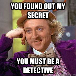 you found out my secret you must be a detective  Condescending Wonka