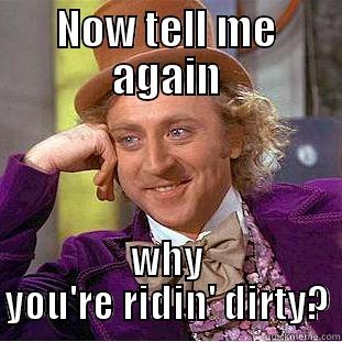 Ridin' Dirty - NOW TELL ME AGAIN WHY YOU'RE RIDIN' DIRTY? Condescending Wonka