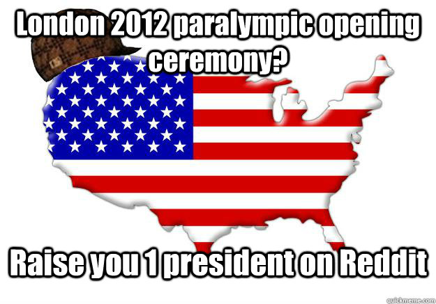 London 2012 paralympic opening ceremony? Raise you 1 president on Reddit  Scumbag america