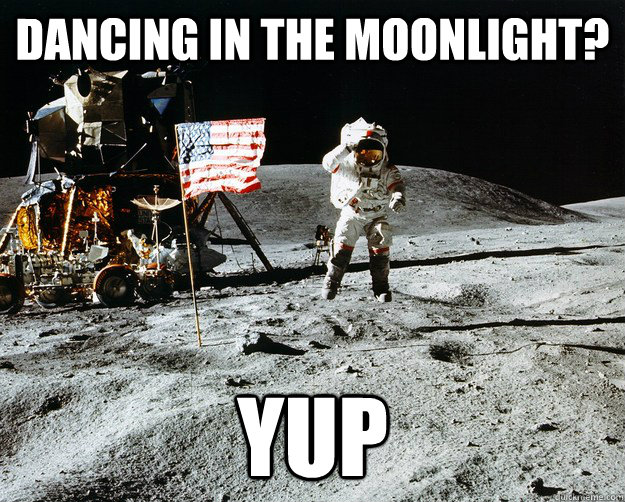 Dancing in the moonlight? Yup - Dancing in the moonlight? Yup  Unimpressed Astronaut