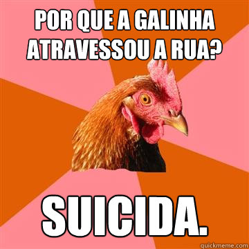 Por que a galinha atravessou a rua? Suicida.  Anti-Joke Chicken