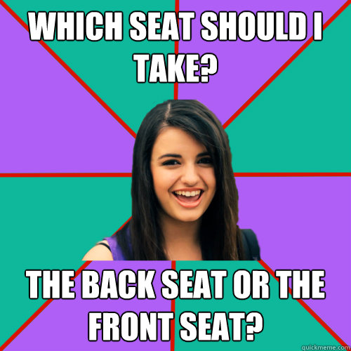 Which seat should i take? the back seat or the front seat?  Rebecca Black