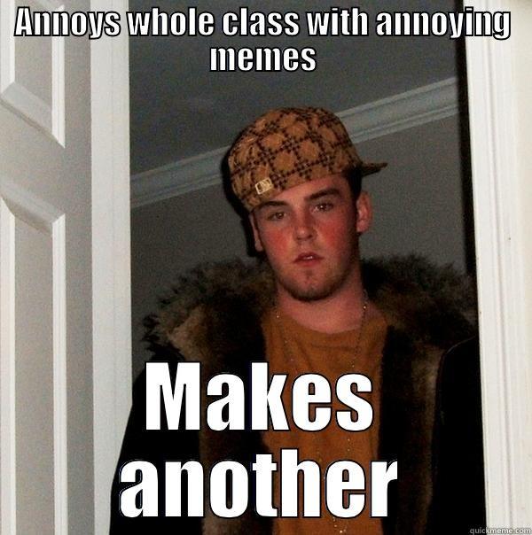 ANNOYS WHOLE CLASS WITH ANNOYING MEMES MAKES ANOTHER Scumbag Steve