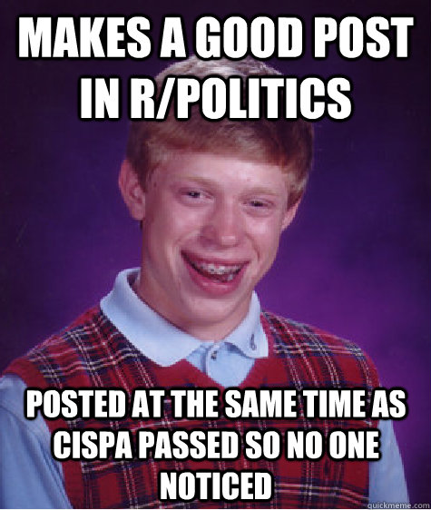 Makes a good post in r/politics posted at the same time as CIspa passed so no one noticed - Makes a good post in r/politics posted at the same time as CIspa passed so no one noticed  Bad Luck Brian