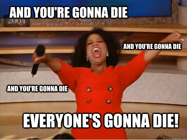 and You're gonna die everyone's gonna die! and You're gonna die and You're gonna die  oprah you get a car