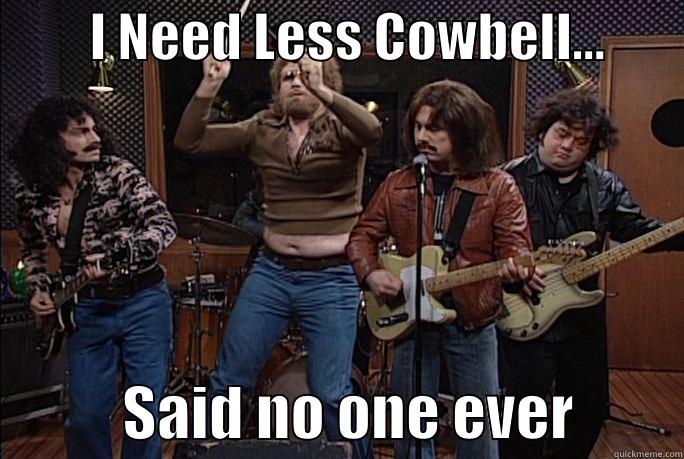 Cowbell - Will Ferrell -         I NEED LESS COWBELL...                   SAID NO ONE EVER         Misc