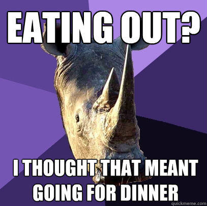 eating out? I thought that meant going for dinner  Sexually Oblivious Rhino