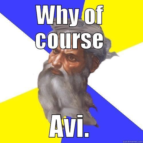 Avi the god - WHY OF COURSE AVI. Advice God