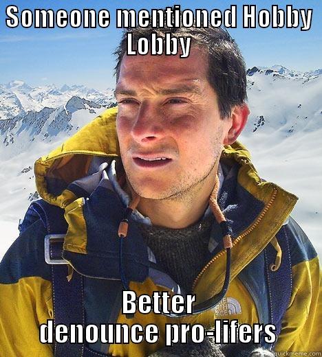 SOMEONE MENTIONED HOBBY LOBBY BETTER DENOUNCE PRO-LIFERS Bear Grylls