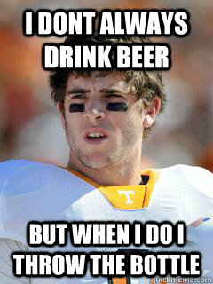 I dont always drink beer  But when I do i throw the bottle  tyler bray bottle thrower