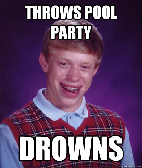 throws pool party drowns  Bad Luck Brian