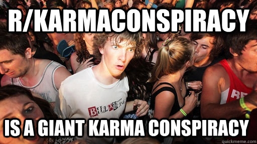 r/KarmaConspiracy Is a giant karma conspiracy  Sudden Clarity Clarence