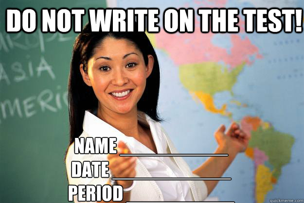 do not write on the tEst! name __________
date ___________
period __________ - do not write on the tEst! name __________
date ___________
period __________  Unhelpful High School Teacher