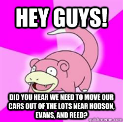 Hey Guys! Did you hear we need to move our cars out of the lots near Hodson, Evans, and Reed?  