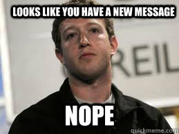 Looks like you have a new message Nope  Scumbag Zuckerberg