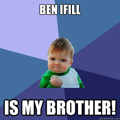 Ben IfIll Is My BROTHER!  Success Kid